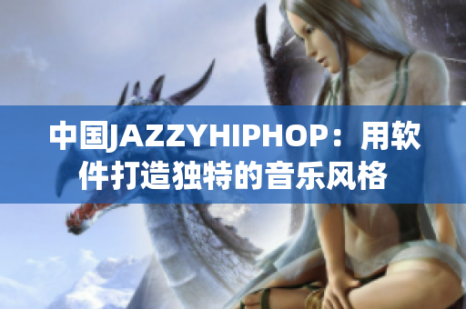 中國(guó)JAZZYHIPHOP：用軟件打造獨(dú)特的音樂(lè)風(fēng)格