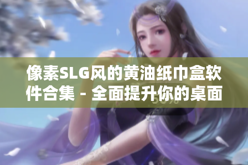 像素SLG風(fēng)的黃油紙巾盒軟件合集 - 全面提升你的桌面品味