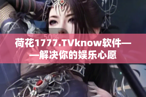 荷花1777.TVknow軟件——解決你的娛樂心愿