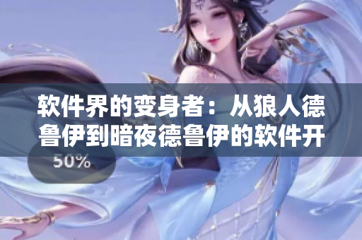 軟件界的變身者：從狼人德魯伊到暗夜德魯伊的軟件開發(fā)