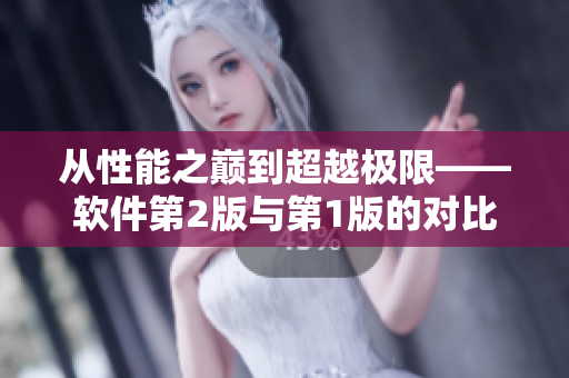 從性能之巔到超越極限——軟件第2版與第1版的對比分析