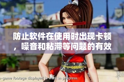 防止軟件在使用時(shí)出現(xiàn)卡頓，噪音和粘滯等問題的有效方法