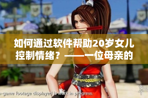 如何通過軟件幫助20歲女兒控制情緒？——一位母親的故事