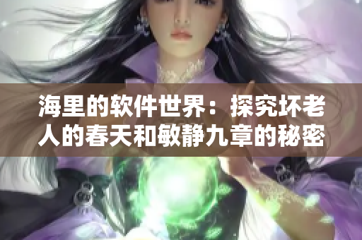 海里的軟件世界：探究壞老人的春天和敏靜九章的秘密