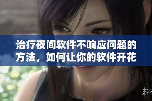 治療夜間軟件不響應(yīng)問題的方法，如何讓你的軟件開花結(jié)果？