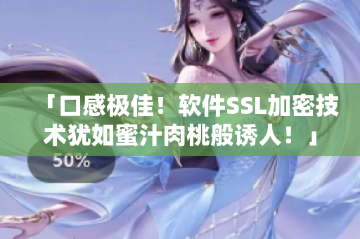 「口感極佳！軟件SSL加密技術(shù)猶如蜜汁肉桃般誘人！」