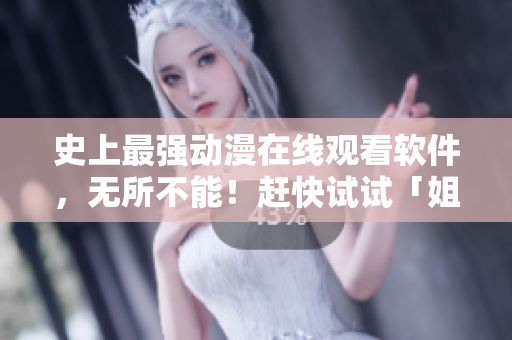 史上最強動漫在線觀看軟件，無所不能！趕快試試「姐姐」第二集！