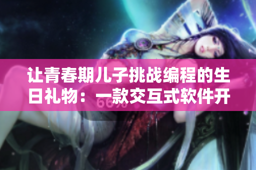 讓青春期兒子挑戰(zhàn)編程的生日禮物：一款交互式軟件開發(fā)工具