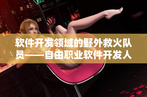 軟件開發(fā)領(lǐng)域的野外救火隊員——自由職業(yè)軟件開發(fā)人員