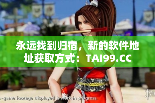 永遠找到歸宿，新的軟件地址獲取方式：TAI99.CC
