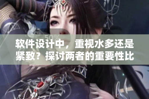 軟件設(shè)計(jì)中，重視水多還是緊致？探討兩者的重要性比較