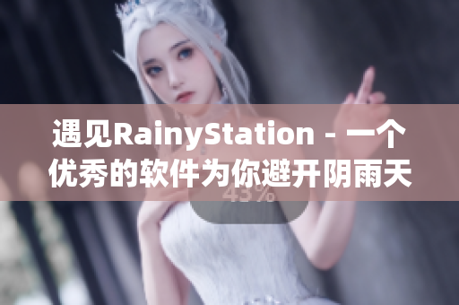 遇見RainyStation - 一個優(yōu)秀的軟件為你避開陰雨天。