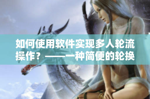 如何使用軟件實現(xiàn)多人輪流操作？——一種簡便的輪換方案