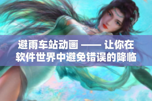 避雨車站動畫 —— 讓你在軟件世界中避免錯誤的降臨