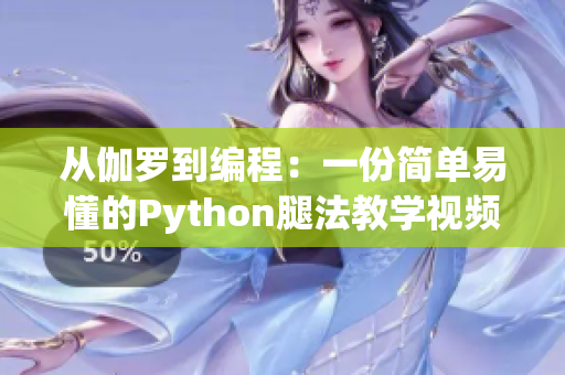 從伽羅到編程：一份簡(jiǎn)單易懂的Python腿法教學(xué)視頻