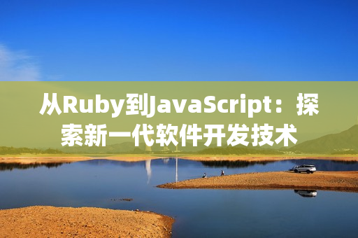 從Ruby到JavaScript：探索新一代軟件開發(fā)技術(shù)
