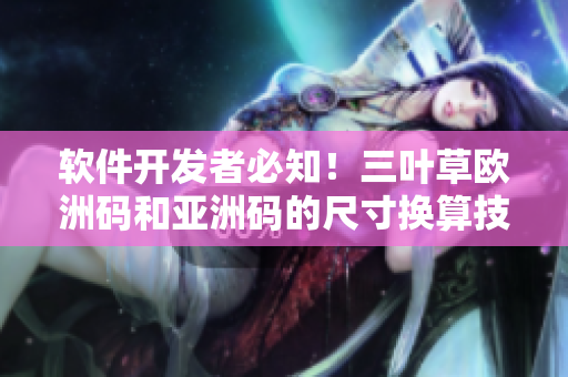 軟件開發(fā)者必知！三葉草歐洲碼和亞洲碼的尺寸換算技巧！