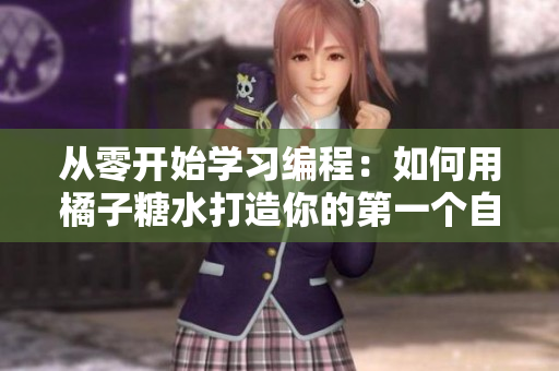 從零開(kāi)始學(xué)習(xí)編程：如何用橘子糖水打造你的第一個(gè)自制軟件