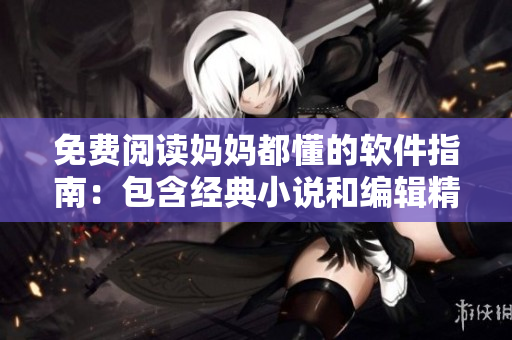 免費(fèi)閱讀媽媽都懂的軟件指南：包含經(jīng)典小說和編輯精選文章