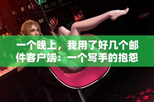 一個(gè)晚上，我用了好幾個(gè)郵件客戶(hù)端：一個(gè)寫(xiě)手的抱怨