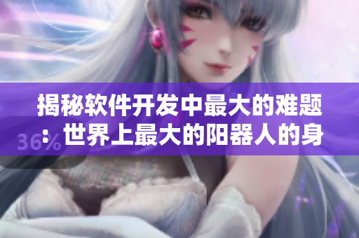 揭秘軟件開(kāi)發(fā)中最大的難題：世界上最大的陽(yáng)器人的身影