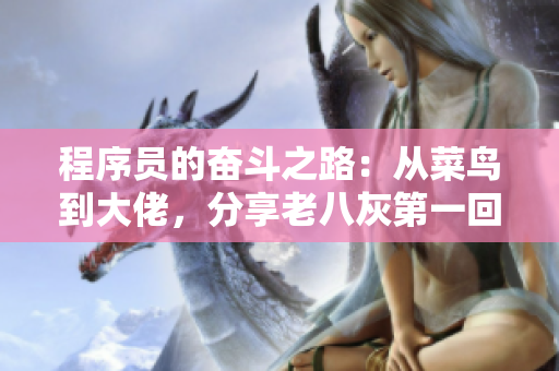 程序員的奮斗之路：從菜鳥到大佬，分享老八灰第一回的軟件開發(fā)心經(jīng)