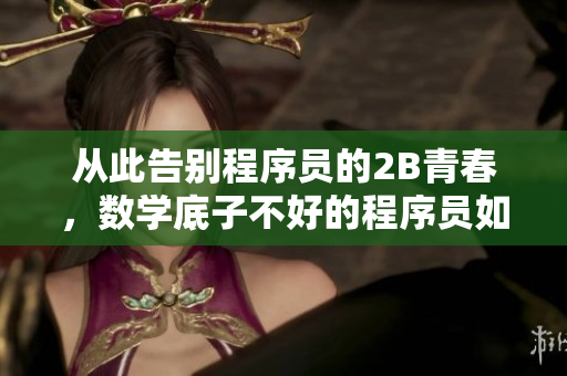 從此告別程序員的2B青春，數(shù)學(xué)底子不好的程序員如何提高編程能力？