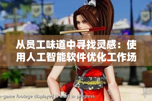 從員工味道中尋找靈感：使用人工智能軟件優(yōu)化工作場(chǎng)所氛圍