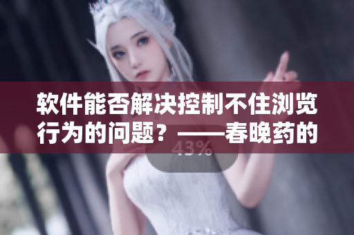軟件能否解決控制不住瀏覽行為的問題？——春晚藥的類比探討