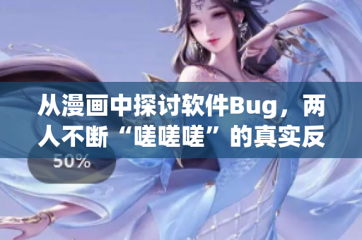 從漫畫中探討軟件Bug，兩人不斷“嗟嗟嗟”的真實反應