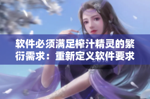 軟件必須滿足榨汁精靈的繁衍需求：重新定義軟件要求！