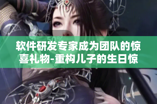 軟件研發(fā)專家成為團隊的驚喜禮物-重構(gòu)兒子的生日驚喜