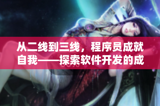 從二線到三線，程序員成就自我——探索軟件開(kāi)發(fā)的成長(zhǎng)之路