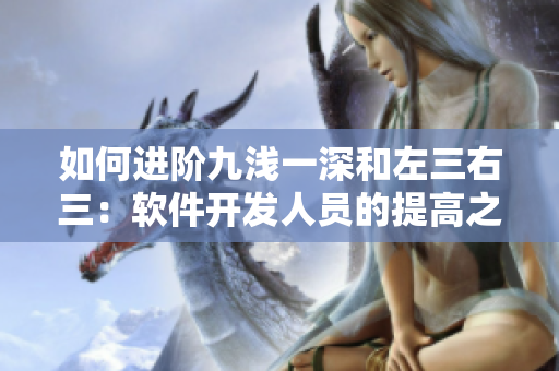 如何進階九淺一深和左三右三：軟件開發(fā)人員的提高之路