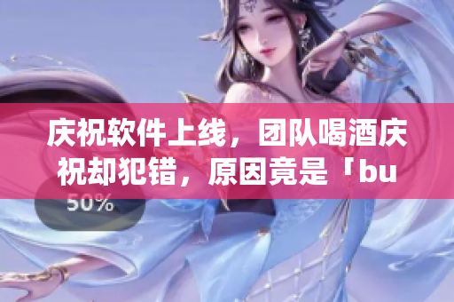 慶祝軟件上線，團(tuán)隊(duì)喝酒慶祝卻犯錯(cuò)，原因竟是「bug」惹的禍