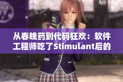 從春晚藥到代碼狂歡：軟件工程師吃了Stimulant后的瘋狂編碼之旅