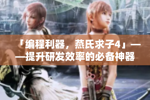 「編程利器，燕氏求子4」——提升研發(fā)效率的必備神器