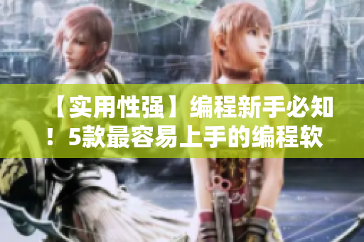 【實用性強】編程新手必知！5款最容易上手的編程軟件推薦