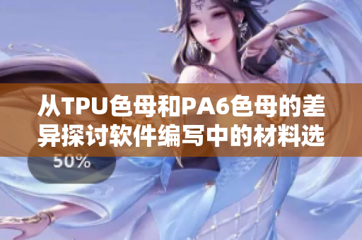 從TPU色母和PA6色母的差異探討軟件編寫中的材料選擇