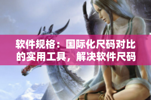軟件規(guī)格：國際化尺碼對比的實(shí)用工具，解決軟件尺碼問題