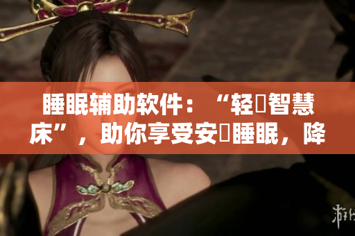 睡眠輔助軟件：“輕搖智慧床”，助你享受安靜睡眠，降低喘氣聲音