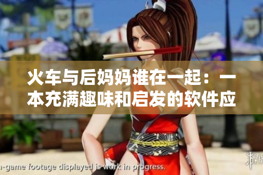 火車與后媽媽誰在一起：一本充滿趣味和啟發(fā)的軟件應(yīng)用指南