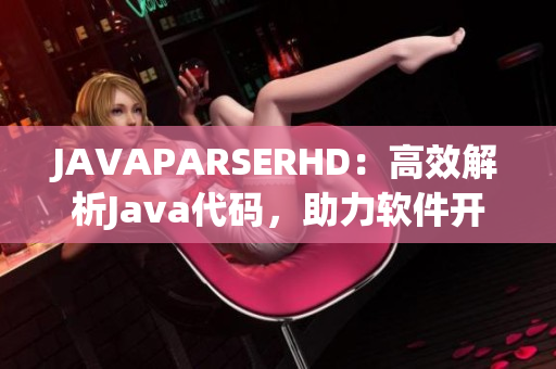 JAVAPARSERHD：高效解析Java代碼，助力軟件開發(fā)