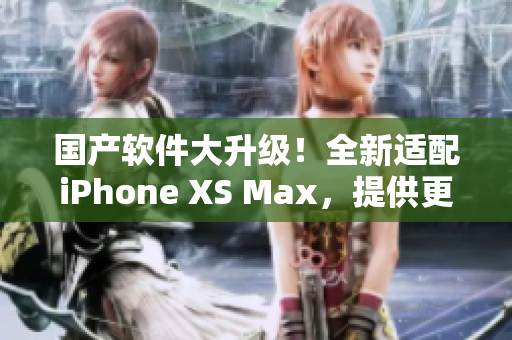 國(guó)產(chǎn)軟件大升級(jí)！全新適配iPhone XS Max，提供更多實(shí)用功能
