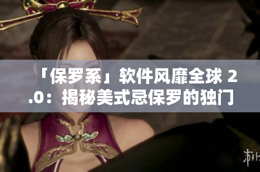 「保羅系」軟件風(fēng)靡全球 2.0：揭秘美式忌保羅的獨門秘籍