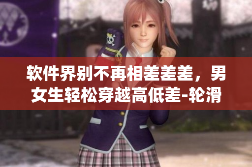 軟件界別不再相差差差，男女生輕松穿越高低差-輪滑鞋App重磅推出