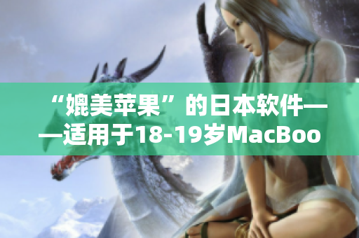 “媲美蘋果”的日本軟件——適用于18-19歲MacBook的高效工具