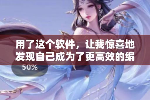 用了這個軟件，讓我驚喜地發(fā)現(xiàn)自己成為了更高效的編輯者
