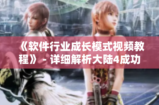 《軟件行業(yè)成長模式視頻教程》 - 詳細解析大陸4成功案例