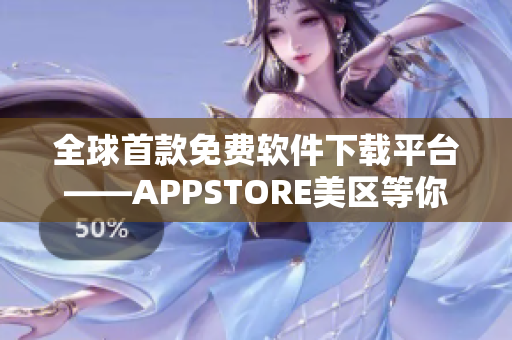 全球首款免費軟件下載平臺——APPSTORE美區(qū)等你來探索！